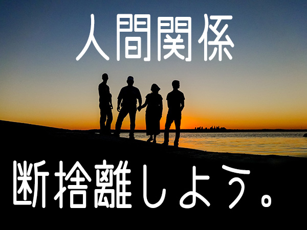 人間関係を断捨離したら一切ストレスがなくなって感動した話 まじまじぱーてぃー